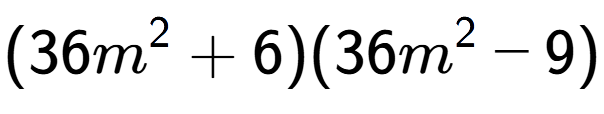 A LaTex expression showing (36m to the power of 2 + 6)(36m to the power of 2 - 9)
