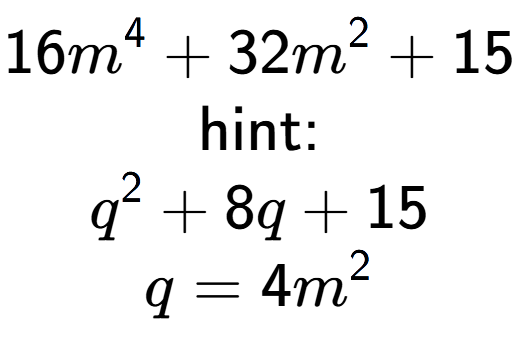 A LaTex expression showing 16m to the power of 4 + 32m to the power of 2 + 15\\ \\ \text{hint:}\\q to the power of 2 + 8q + 15\\q=4m to the power of 2