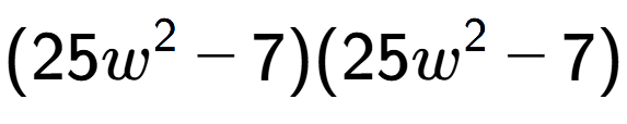 A LaTex expression showing (25w to the power of 2 - 7)(25w to the power of 2 - 7)