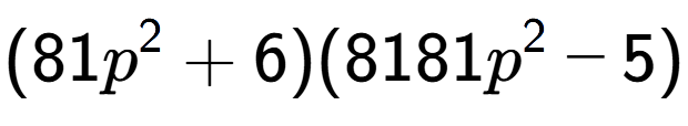 A LaTex expression showing (81p to the power of 2 + 6)(8181p to the power of 2 - 5)
