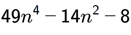 A LaTex expression showing 49n to the power of 4 - 14n to the power of 2 - 8