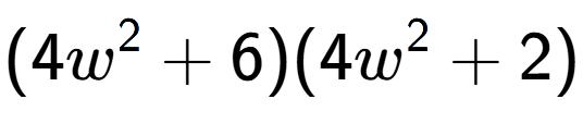 A LaTex expression showing (4w to the power of 2 + 6)(4w to the power of 2 + 2)