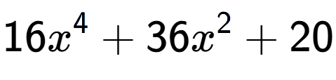 A LaTex expression showing 16x to the power of 4 + 36x to the power of 2 + 20
