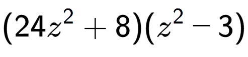 A LaTex expression showing (24z to the power of 2 + 8)(z to the power of 2 - 3)