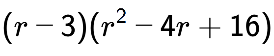 A LaTex expression showing (r - 3)(r to the power of 2 - 4r + 16)