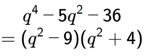 A LaTex expression showing q to the power of 4 - 5q to the power of 2 - 36\\=(q to the power of 2 - 9)(q to the power of 2 + 4)