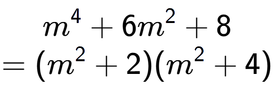 A LaTex expression showing m to the power of 4 + 6m to the power of 2 + 8\\=(m to the power of 2 + 2)(m to the power of 2 + 4)