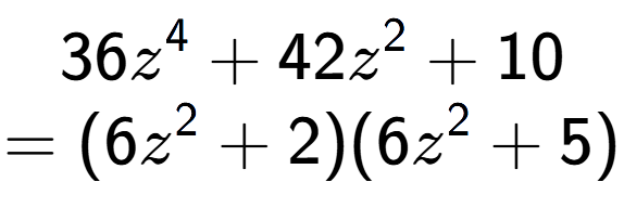 A LaTex expression showing 36z to the power of 4 + 42z to the power of 2 + 10\\=(6z to the power of 2 + 2)(6z to the power of 2 + 5)