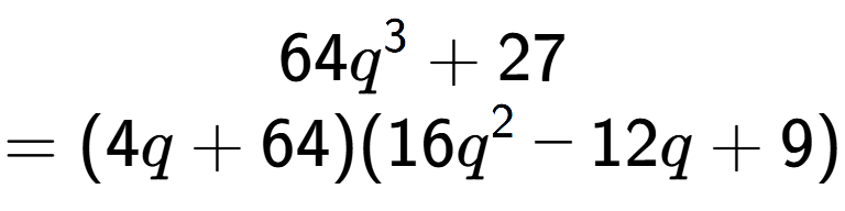 A LaTex expression showing 64q to the power of 3 + 27\\=(4q + 64)(16q to the power of 2 - 12q + 9)