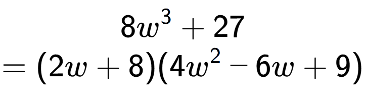 A LaTex expression showing 8w to the power of 3 + 27\\=(2w + 8)(4w to the power of 2 - 6w + 9)