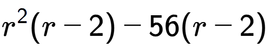 A LaTex expression showing r to the power of 2 (r - 2) - 56(r - 2)