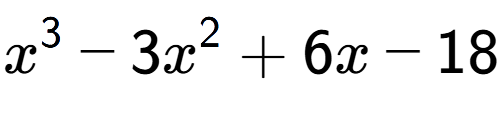A LaTex expression showing x to the power of 3 - 3x to the power of 2 + 6x - 18