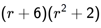 A LaTex expression showing (r + 6)(r to the power of 2 + 2)