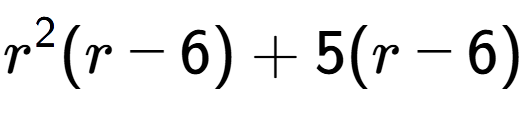 A LaTex expression showing r to the power of 2 (r - 6) + 5(r - 6)
