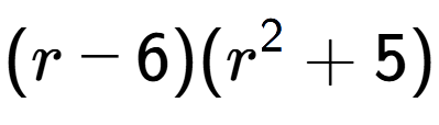 A LaTex expression showing (r - 6)(r to the power of 2 + 5)