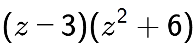 A LaTex expression showing (z - 3)(z to the power of 2 + 6)