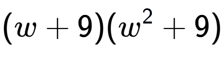 A LaTex expression showing (w + 9)(w to the power of 2 + 9)