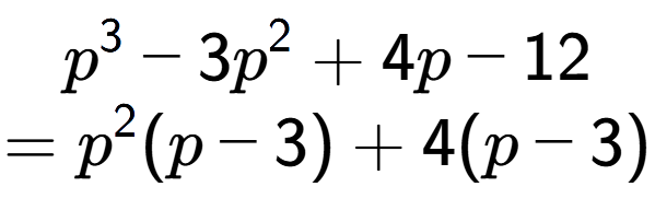 A LaTex expression showing p to the power of 3 - 3p to the power of 2 + 4p - 12\\=p to the power of 2 (p - 3) + 4(p - 3)