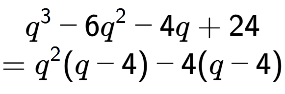 A LaTex expression showing q to the power of 3 - 6q to the power of 2 - 4q + 24\\=q to the power of 2 (q - 4) - 4(q - 4)
