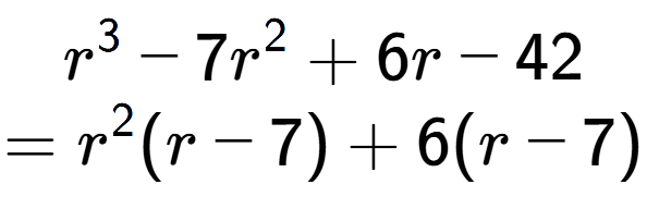 A LaTex expression showing r to the power of 3 - 7r to the power of 2 + 6r - 42\\=r to the power of 2 (r - 7) + 6(r - 7)