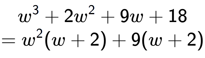A LaTex expression showing w to the power of 3 + 2w to the power of 2 + 9w + 18\\=w to the power of 2 (w + 2) + 9(w + 2)