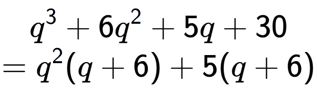 A LaTex expression showing q to the power of 3 + 6q to the power of 2 + 5q + 30\\=q to the power of 2 (q + 6) + 5(q + 6)