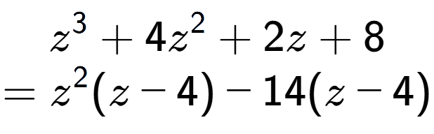 A LaTex expression showing z to the power of 3 + 4z to the power of 2 + 2z + 8\\=z to the power of 2 (z - 4) - 14(z - 4)