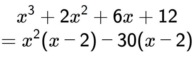 A LaTex expression showing x to the power of 3 + 2x to the power of 2 + 6x + 12\\=x to the power of 2 (x - 2) - 30(x - 2)