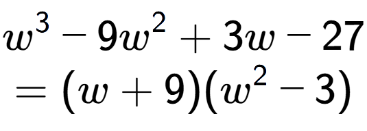A LaTex expression showing w to the power of 3 - 9w to the power of 2 + 3w - 27\\=(w + 9)(w to the power of 2 - 3)