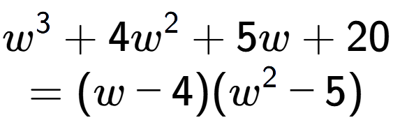 A LaTex expression showing w to the power of 3 + 4w to the power of 2 + 5w + 20\\=(w - 4)(w to the power of 2 - 5)