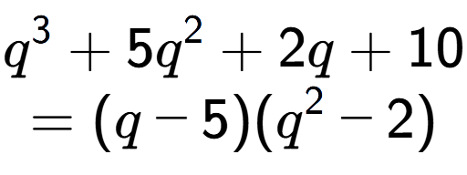 A LaTex expression showing q to the power of 3 + 5q to the power of 2 + 2q + 10\\=(q - 5)(q to the power of 2 - 2)