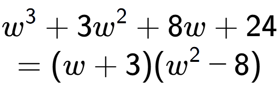 A LaTex expression showing w to the power of 3 + 3w to the power of 2 + 8w + 24\\=(w + 3)(w to the power of 2 - 8)
