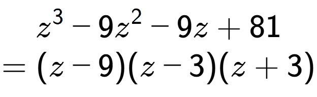 A LaTex expression showing z to the power of 3 - 9z to the power of 2 - 9z + 81\\=(z - 9)(z - 3)(z + 3)
