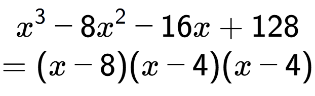A LaTex expression showing x to the power of 3 - 8x to the power of 2 - 16x + 128\\=(x - 8)(x - 4)(x - 4)