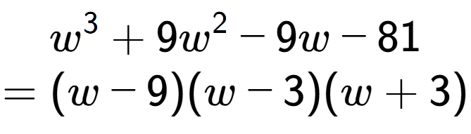 A LaTex expression showing w to the power of 3 + 9w to the power of 2 - 9w - 81\\=(w - 9)(w - 3)(w + 3)