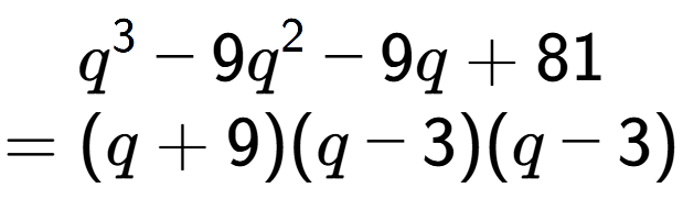 A LaTex expression showing q to the power of 3 - 9q to the power of 2 - 9q + 81\\=(q + 9)(q - 3)(q - 3)