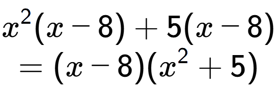 A LaTex expression showing x to the power of 2 (x - 8) + 5(x - 8)\\=(x - 8)(x to the power of 2 + 5)