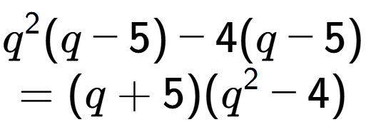 A LaTex expression showing q to the power of 2 (q - 5) - 4(q - 5)\\=(q + 5)(q to the power of 2 - 4)