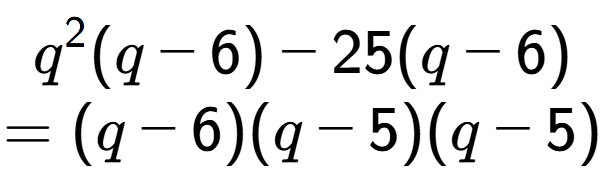 A LaTex expression showing q to the power of 2 (q - 6) - 25(q - 6)\\=(q - 6)(q - 5)(q - 5)