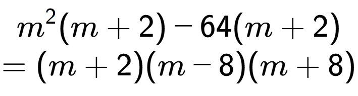 A LaTex expression showing m to the power of 2 (m + 2) - 64(m + 2)\\=(m + 2)(m - 8)(m + 8)