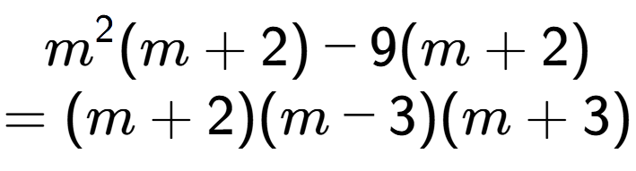 A LaTex expression showing m to the power of 2 (m + 2) - 9(m + 2)\\=(m + 2)(m - 3)(m + 3)