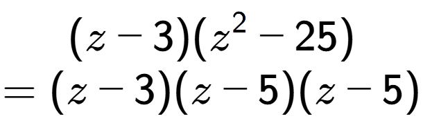 A LaTex expression showing (z - 3)(z to the power of 2 - 25)\\=(z - 3)(z - 5)(z - 5)