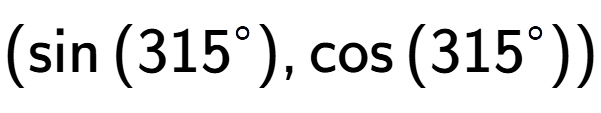 A LaTex expression showing (\sin{(315 to the power of circle )},\cos{(315 to the power of circle )})
