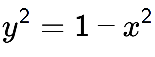 A LaTex expression showing y to the power of 2 = 1 - x to the power of 2