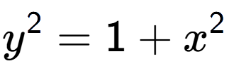 A LaTex expression showing y to the power of 2 = 1 + x to the power of 2