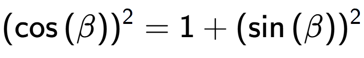 A LaTex expression showing (\cos{(\beta)}) to the power of 2 = 1 + (\sin{(\beta)}) to the power of 2