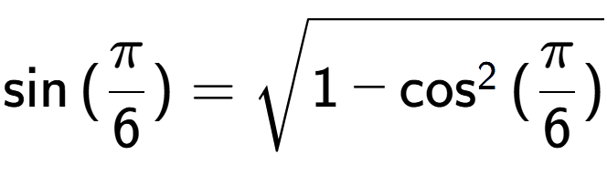 A LaTex expression showing \sin{(Pi over 6 )} = square root of 1 - \cos to the power of 2 {(Pi over 6 )}