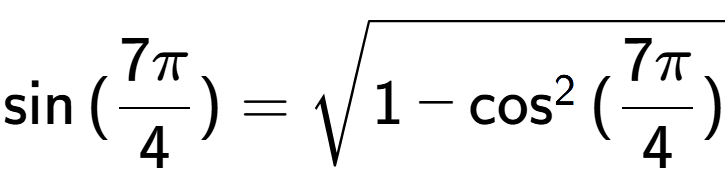 A LaTex expression showing \sin{(7Pi over 4 )} = square root of 1 - \cos to the power of 2 {(7Pi over 4 )}