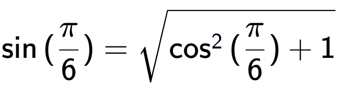 A LaTex expression showing \sin{(Pi over 6 )} = square root of \cos to the power of 2 {(Pi over 6 ) + 1}