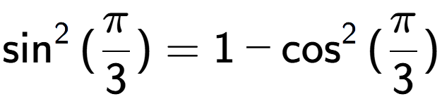 A LaTex expression showing \sin to the power of 2 {(Pi over 3 )} = 1 - \cos to the power of 2 {(Pi over 3 )}